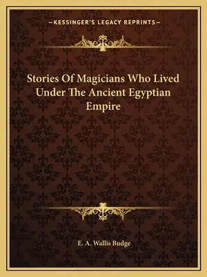 Příběhy o kouzelnících, kteří žili v době staroegyptské říše - Stories Of Magicians Who Lived Under The Ancient Egyptian Empire