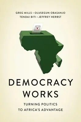 Demokracie funguje: Demokracie funguje: Přepojení politiky ve prospěch Afriky - Democracy Works: Re-Wiring Politics to Africa's Advantage
