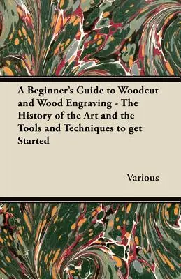 Průvodce dřevořezem a dřevorytem pro začátečníky - Historie umění a nástroje a techniky, jak začít pracovat - A Beginner's Guide to Woodcut and Wood Engraving - The History of the Art and the Tools and Techniques to Get Started