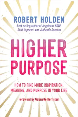 Vyšší cíl: Jak najít ve svém životě více inspirace, smyslu a účelu - Higher Purpose: How to Find More Inspiration, Meaning, and Purpose in Your Life