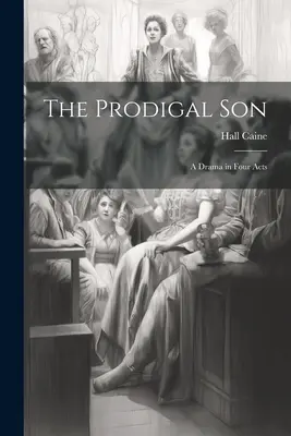 Marnotratný syn: Drama ve čtyřech dějstvích - The Prodigal Son: A Drama in Four Acts
