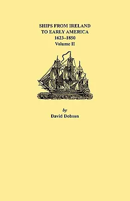 Lodě z Irska do rané Ameriky, 1623-1850. II. díl - Ships from Ireland to Early America, 1623-1850. Volume II
