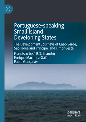 Portugalsky mluvící malé ostrovní rozvojové státy: Cesty za rozvojem na Cabo Verde, v So Tomu a Prncipe a ve Východním Timoru. - Portuguese-Speaking Small Island Developing States: The Development Journeys of Cabo Verde, So Tom and Prncipe, and Timor-Leste