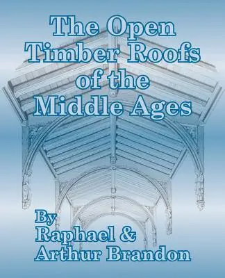 Otevřené dřevěné střechy středověku - The Open Timber Roofs of the Middle Ages