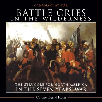 Bojové výkřiky v divočině: Boj o Severní Ameriku v sedmileté válce - Battle Cries in the Wilderness: The Struggle for North America in the Seven Years' War