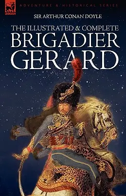 The Illustrated & Complete Brigadier Gerard: Všech 18 příběhů s původními ilustracemi časopisu Strand od Wollena a Pageta - The Illustrated & Complete Brigadier Gerard: All 18 Stories with the Original Strand Magazine Illustrations by Wollen and Paget