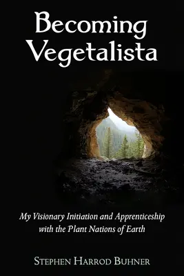 Stát se vegetalistou: Moje vizionářské zasvěcení a učednictví u rostlinných národů Země - Becoming Vegetalista: My Visionary Initiation and Apprenticeship with the Plant Nations of Earth