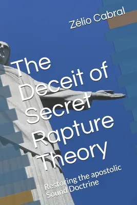 Ošidnost teorie tajného vytržení: Obnovení apoštolského zdravého učení - The Deceit of Secret Rapture Theory: Restoring the apostolic Sound Doctrine