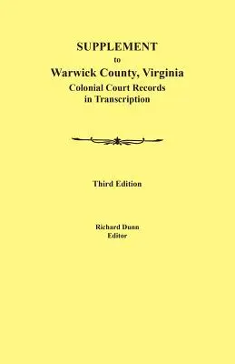 Dodatek k hrabství Warwick, Virginie: Koloniální soudní záznamy v transkripci, třetí vydání. - Supplement to Warwick County, Virginia: Colonial Court Records in Transcription, Third Edition