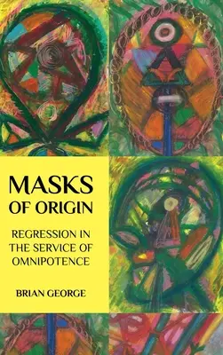 Masky původu: Regrese ve službách všemohoucnosti - Masks of Origin: Regression in the Service of Omnipotence