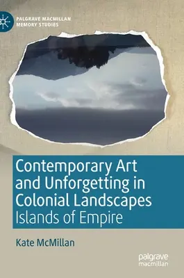 Současné umění a nezapomenutelnost v koloniálních krajinách: Ostrovy impéria - Contemporary Art and Unforgetting in Colonial Landscapes: Islands of Empire