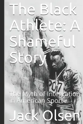 Černý sportovec: Hanebný příběh: Mýtus o integraci v americkém sportu - The Black Athlete: A Shameful Story: The Myth of Integration in American Sport