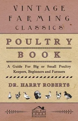 Kniha o drůbeži - Průvodce pro velké i malé chovatele drůbeže, začátečníky a farmáře - Poultry Book - A Guide for Big or Small Poultry Keepers, Beginners and Farmers