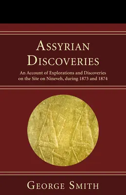Asyrské objevy: Zprávy o průzkumu a objevech v Ninive v letech 1873 a 1874 - Assyrian Discoveries: An Account of Explorations and Discoveries on the Site on Nineveh, During 1873 and 1874