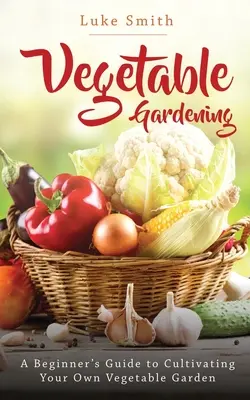 Zeleninové zahradnictví: Příručka pro začátečníky, jak si vypěstovat vlastní zeleninovou zahrádku na malém prostoru. - Vegetable Gardening: A Beginner's Guide to Cultivating Your Own Vegetable Garden