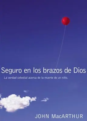 Bezpečí v Boží náruči: Nebeská pravda o smrti dítěte = Safe in the Arms of God (Bezpečí v Boží náruči) - Seguro En Los Brazos de Dios: La Verdad Celestial Acerca de la Muerte de Un Nio. = Safe in the Arms of God
