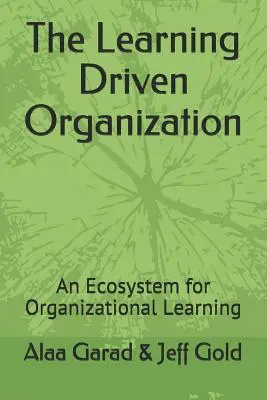 Organizace řízená učením: Ekosystém pro organizační učení - The Learning Driven Organization: An Ecosystem for Organizational Learning