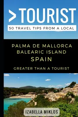 Větší než turista - Palma De Mallorca Baleárské ostrovy Španělsko: 50 tipů na výlet od místních - Greater Than a Tourist- Palma De Mallorca Balearic Island Spain: 50 Travel Tips from a Local