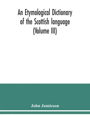 Etymologický slovník skotského jazyka (III. díl) - An etymological dictionary of the Scottish language (Volume III)