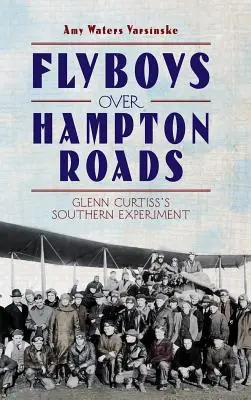 Flyboys Over Hampton Roads: Jižní experiment Glenna Curtisse - Flyboys Over Hampton Roads: Glenn Curtiss's Southern Experiment