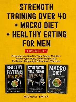 Silový trénink po čtyřicítce + MACRO DIET + Zdravá výživa pro muže: Vše, co potřebujete pro celkovou kondici, výživu, svalovou hypertrofii a rychlé snížení hmotnosti. - Strength Training Over 40 + MACRO DIET + Healthy Eating For Men: Everything You Need For Total Fitness, Nutrition, Muscle Hypertrophy, Rapid Weight Lo