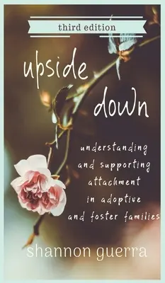 Vzhůru nohama: Porozumění a podpora připoutání v adoptivních a pěstounských rodinách - Upside Down: Understanding and Supporting Attachment in Adoptive and Foster Families