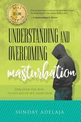 Pochopení a překonání masturbace: Objevte způsob, jak se zbavit závislosti na sexu - Understanding and Overcoming Masturbation: Discover the Way to Get Rid of Sex Addiction