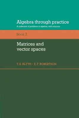 Algebra v praxi: Matrices and Vector Spaces: Volume 2, Matrices and Vector Spaces: Sbírka úloh z algebry s řešeními, 2. díl - Algebra Through Practice: Volume 2, Matrices and Vector Spaces: A Collection of Problems in Algebra with Solutions