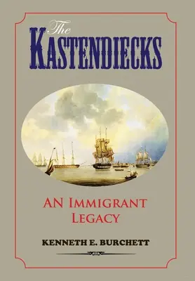 The Kastendiecks: An Immigrant Legacy: An Immigrant Legacy - The Kastendiecks: An Immigrant Legacy