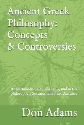 Starověká řecká filosofie: Koncepty a kontroverze: Úvod do filosofie, zejména do filosofů Sokrata, Platóna a Arise. - Ancient Greek Philosophy: Concepts and Controversies: An introduction to philosophy, and especially to the philosophers Socrates, Plato and Aris