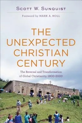 Nečekané křesťanské století: Nečekané neštěstí: zvrat a proměna světového křesťanství v letech 1900-2000 - The Unexpected Christian Century: The Reversal and Transformation of Global Christianity, 1900-2000