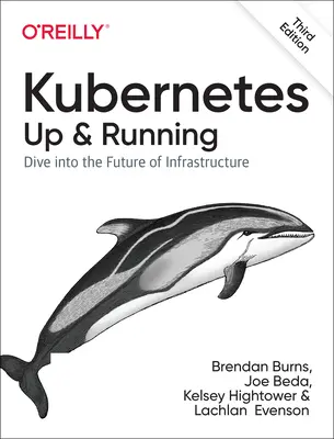 Kubernetes: Up and Running: Ponořte se do budoucnosti infrastruktury - Kubernetes: Up and Running: Dive Into the Future of Infrastructure