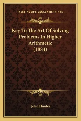 Klíč k umění řešit problémy ve vyšší aritmetice (1884) - Key To The Art Of Solving Problems In Higher Arithmetic (1884)