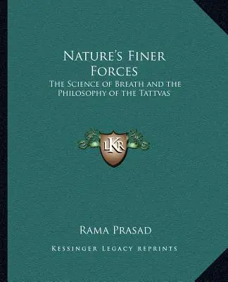 Jemnější síly přírody: Jemnější síly: Věda o dechu a filozofie tattvů Věda o dechu a filozofie tattvů - Nature's Finer Forces: The Science of Breath and the Philosophy of the Tattvas the Science of Breath and the Philosophy of the Tattvas