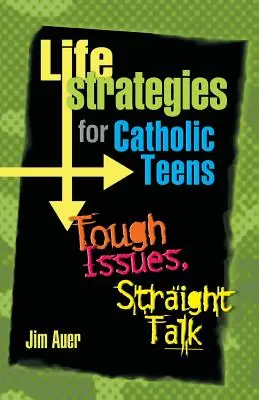 Životní strategie pro katolické teenagery: Těžké problémy, přímé řeči - Life Strategies for Catholic Teens: Tough Issues, Straight Talk