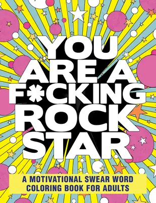 You Are a F*cking Rock Star (Jsi zasraná rocková hvězda): Motivační omalovánky s nadávkami pro dospělé - You Are a F*cking Rock Star: A Motivational Swear Word Coloring Book for Adults