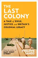 Poslední kolonie - Příběh o vyhnanství, spravedlnosti a koloniálním dědictví Británie - Last Colony - A Tale of Exile, Justice and Britain's Colonial Legacy
