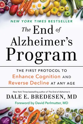 Konec Alzheimerova programu: První protokol pro zlepšení poznávacích schopností a zvrácení úpadku v každém věku - The End of Alzheimer's Program: The First Protocol to Enhance Cognition and Reverse Decline at Any Age