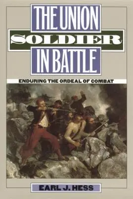 Voják Unie v bitvě: Voják z povolání: Vydržet těžkou zkoušku v boji - The Union Soldier in Battle: Enduring the Ordeal of Combat