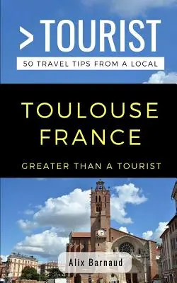 Více než turista - Toulouse Francie: 50 tipů na výlet od místních - Greater Than a Tourist- Toulouse France: 50 Travel Tips from a Local
