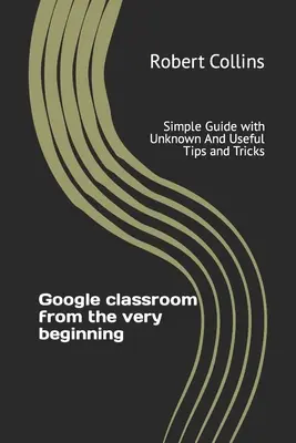 Učebna Google od samého začátku: Jednoduchý průvodce s neznámými a užitečnými tipy a triky - Google classroom from the very beginning: Simple Guide with Unknown And Useful Tips and Tricks