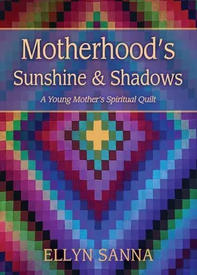 Slunce a stíny mateřství: Duchovní deka mladé matky - Motherhood's Sunshine and Shadows: A Young Mother's Spiritual Quilt