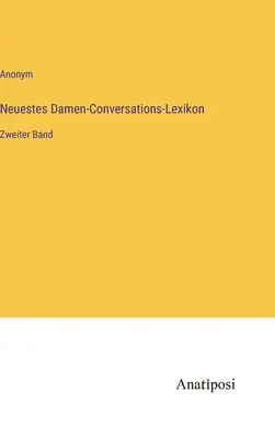 Nejnovější konverzační slovník pro dámy: Druhý svazek - Neuestes Damen-Conversations-Lexikon: Zweiter Band