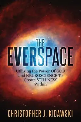 Věčný prostor: Využití síly Boha a neurovědy k vytvoření vnitřního klidu - The Everspace: Utilizing the Power Of God and Neuroscience To Create Stillness Within