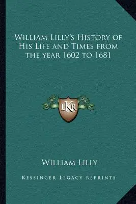 Historie života a doby Williama Lillyho od roku 1602 do roku 1681 - William Lilly's History of His Life and Times from the year 1602 to 1681