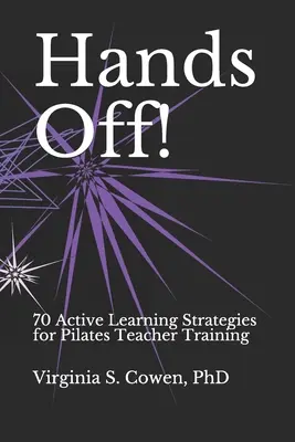 Ruce pryč! 70 strategií aktivního učení pro přípravu učitelů pilates - Hands Off! 70 Active Learning Strategies for Pilates Teacher Training