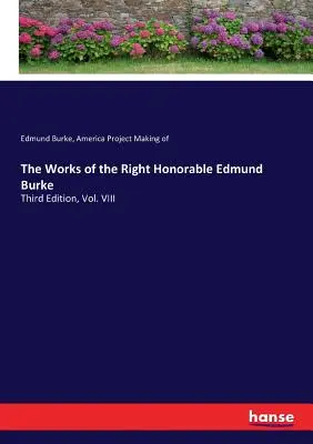 Díla ctihodného Edmunda Burka: Třetí vydání, svazek VIII - The Works of the Right Honorable Edmund Burke: Third Edition, Vol. VIII