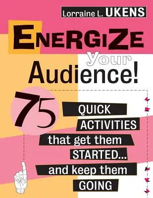 Nabijte své posluchače energií! 75 rychlých aktivit, které je nastartují ... a udrží je v chodu. - Energize Your Audience!: 75 Quick Activities That Get Them Started . . . and Keep Them Going