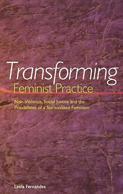 Proměny feministické praxe: Nenásilí, sociální spravedlnost a možnosti spiritualizovaného feminismu - Transforming Feminist Practice: Non-Violence, Social Justice and the Possibilities of a Spiritualized Feminism