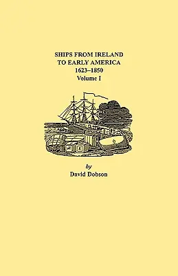 Lodě z Irska do rané Ameriky, 1623-1850. Svazek I - Ships from Ireland to Early America, 1623-1850. Volume I